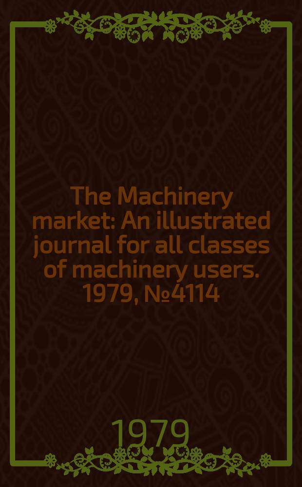 The Machinery market : An illustrated journal for all classes of machinery users. 1979, №4114