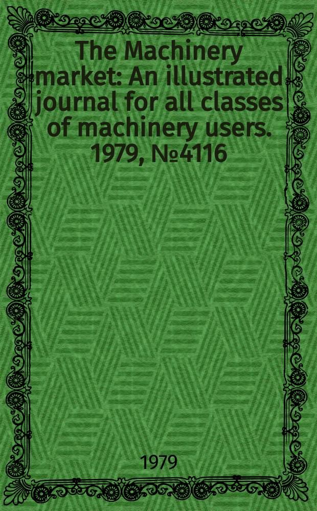 The Machinery market : An illustrated journal for all classes of machinery users. 1979, №4116