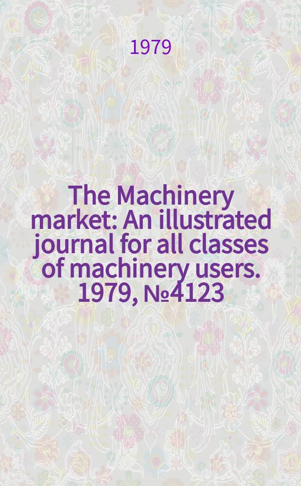 The Machinery market : An illustrated journal for all classes of machinery users. 1979, №4123