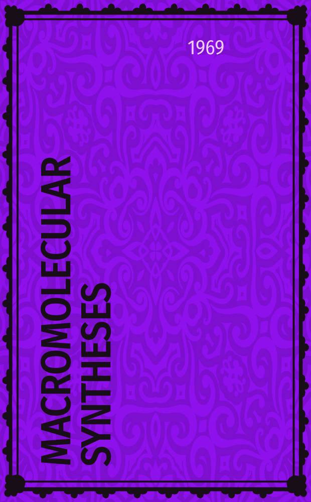 Macromolecular syntheses : A periodic publication of methods for the preparation of methods for the preparation of macromolecules. Vol.3 : 1968