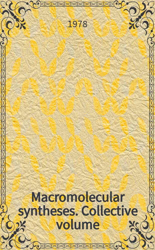Macromolecular syntheses. Collective volume : A period. publ. of methods for the preparation of macromolecules