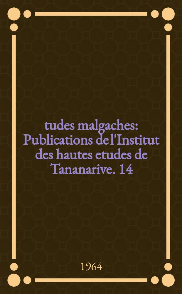 Études malgaches : Publications de l'Institut des hautes etudes de Tananarive. 14