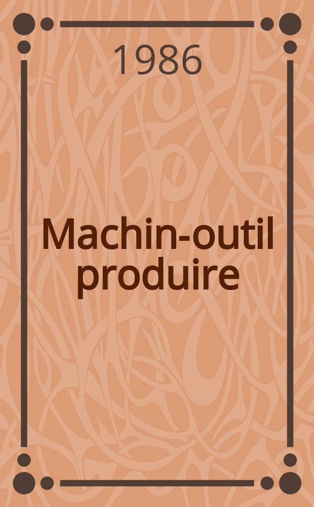 Machine- outil produire : Rev. de la machine- outil et de la production automatisée. 1986, №16