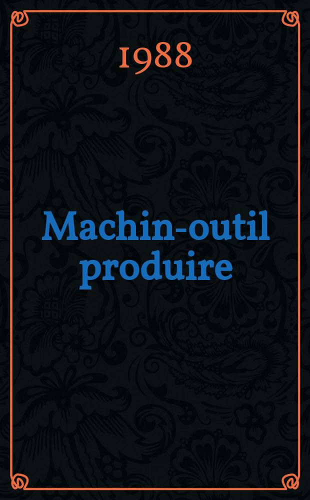 Machine- outil produire : Rev. de la machine- outil et de la production automatisée. 1988, №35