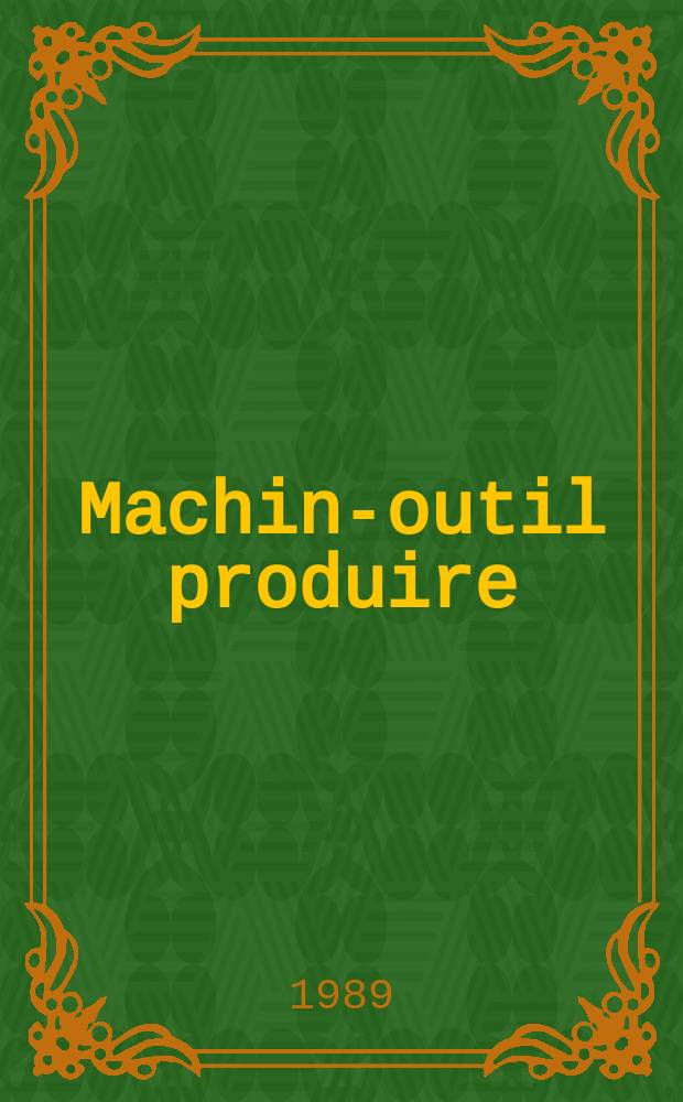 Machine- outil produire : Rev. de la machine- outil et de la production automatisée. 1989, №46