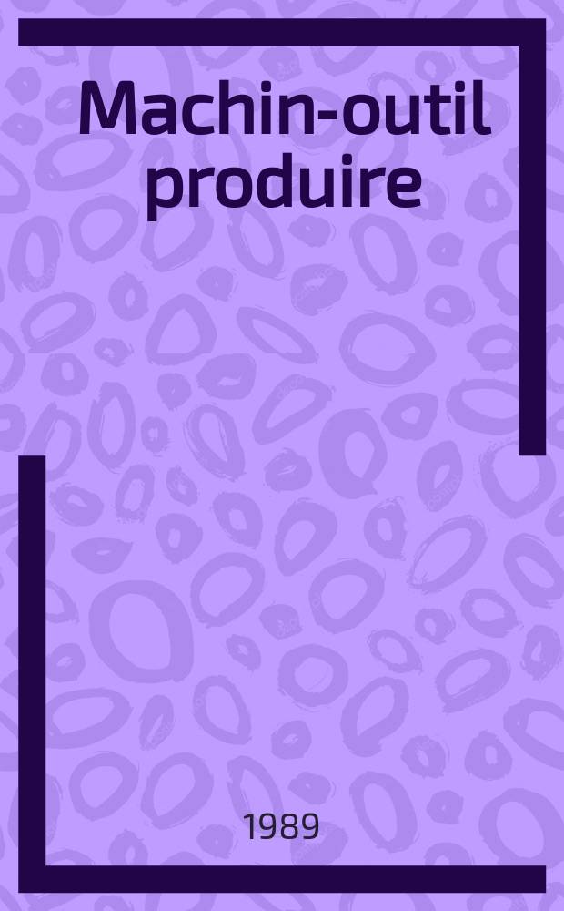 Machine- outil produire : Rev. de la machine- outil et de la production automatisée. 1989, №50