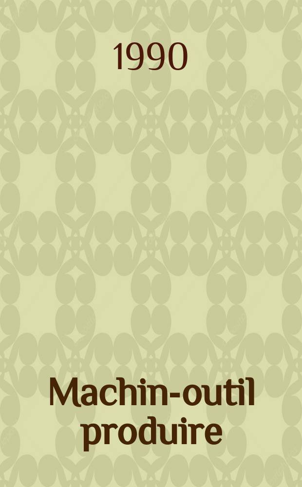 Machine- outil produire : Rev. de la machine- outil et de la production automatisée. 1990, №55