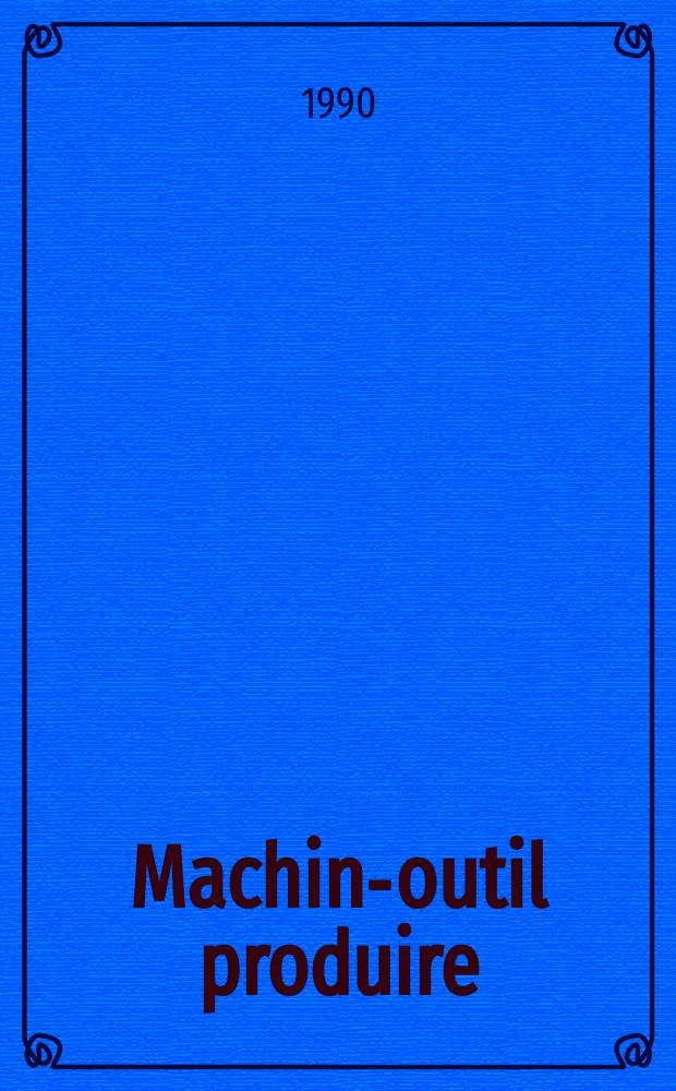 Machine- outil produire : Rev. de la machine- outil et de la production automatisée. 1990, №57