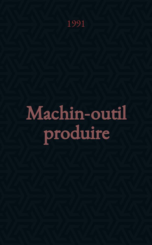 Machine- outil produire : Rev. de la machine- outil et de la production automatisée. 1991, №67