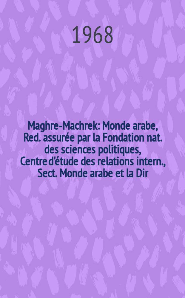 Maghreb- Machrek : Monde arabe, Red. assurée par la Fondation nat. des sciences politiques, Centre d'étude des relations intern. , Sect. Monde arabe et la Dir. de la documentation