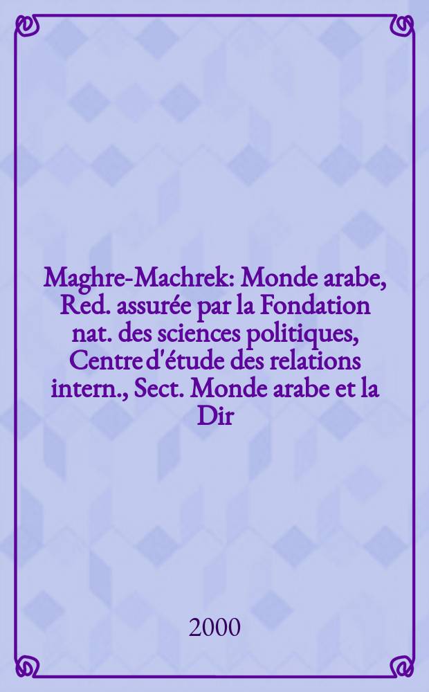 Maghreb- Machrek : Monde arabe, Red. assurée par la Fondation nat. des sciences politiques, Centre d'étude des relations intern. , Sect. Monde arabe et la Dir. de la documentation. 2000, №168