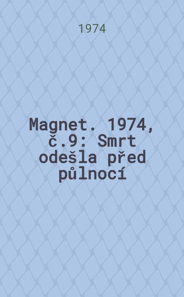 Magnet. 1974, č.9 : Smrt ode&scaron;la před půlnoc&iacute;