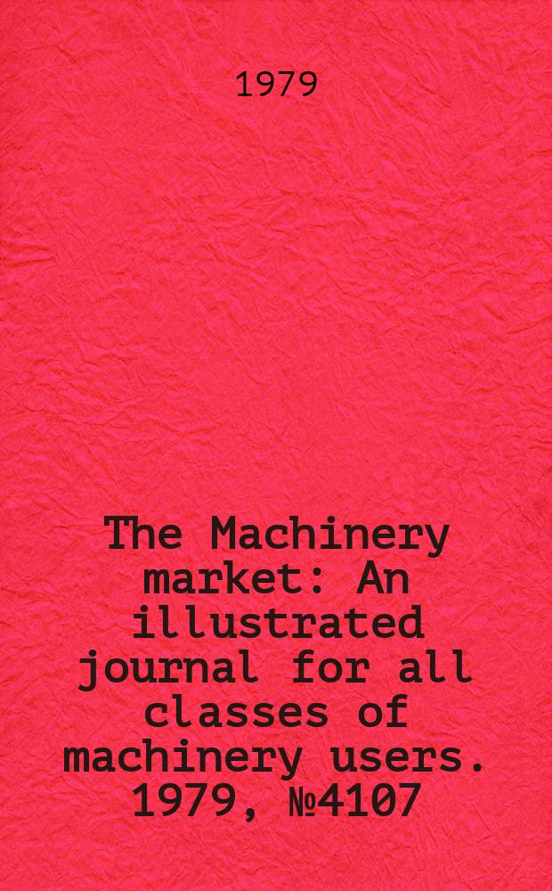 The Machinery market : An illustrated journal for all classes of machinery users. 1979, №4107