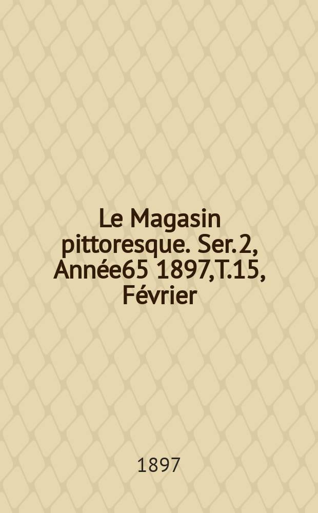 Le Magasin pittoresque. Ser. 2, Année65 1897, T.15, Février