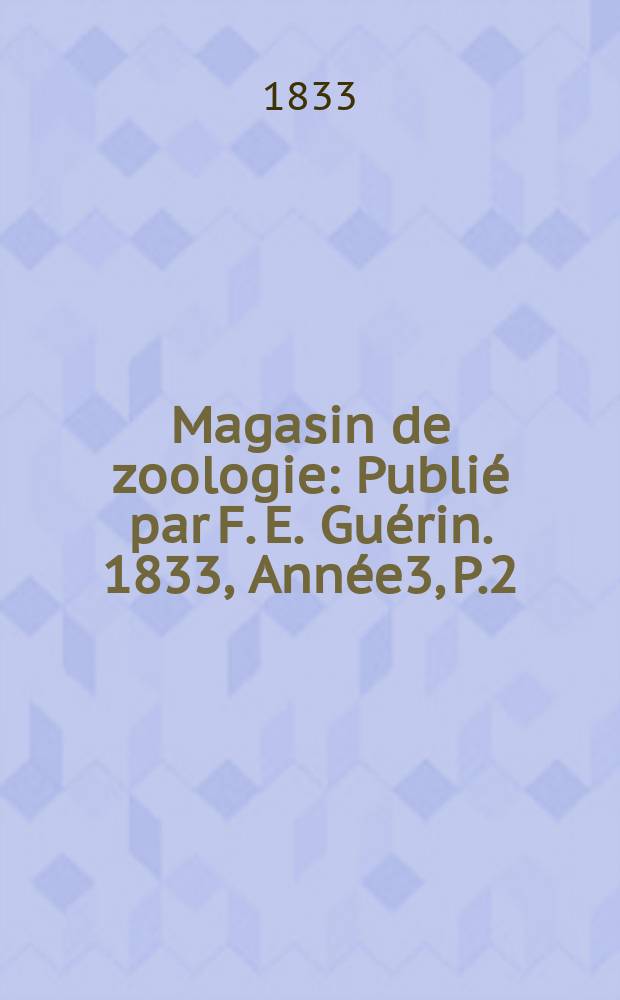 Magasin de zoologie : Publié par F. E. Guérin. 1833, Année3, P.2 : classe IX insectes