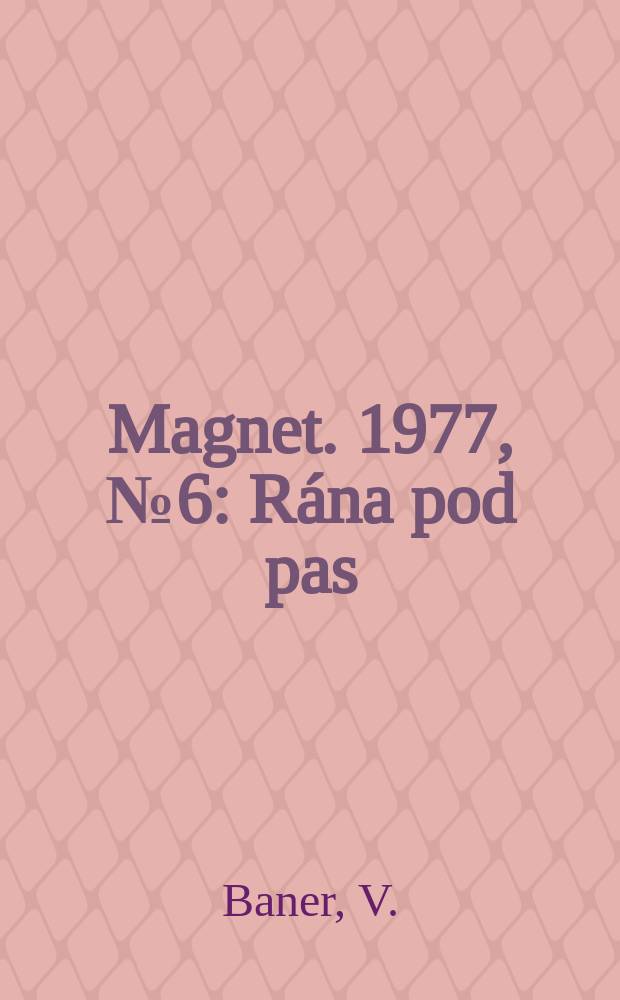 Magnet. 1977, №6 : Rána pod pas