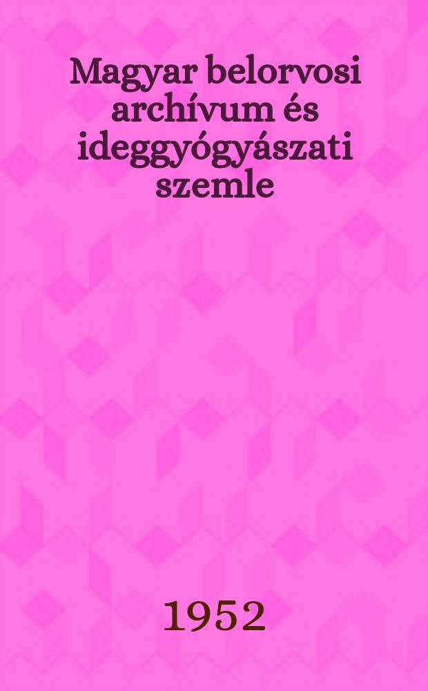 Magyar belorvosi arch&iacute;vum &eacute;s ideggy&oacute;gy&aacute;szati szemle : Az Orvos eg&eacute;szs&eacute;gugyi szakszervezet belgy&oacute;gy&aacute;sz szakcsoportj&aacute;nak lapja