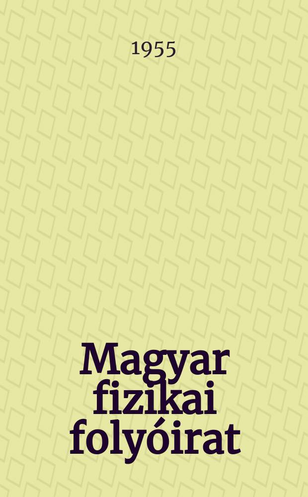 Magyar fizikai folyóirat : A Magyar tudományos akad. 3. Osztályának fizikai közleményei