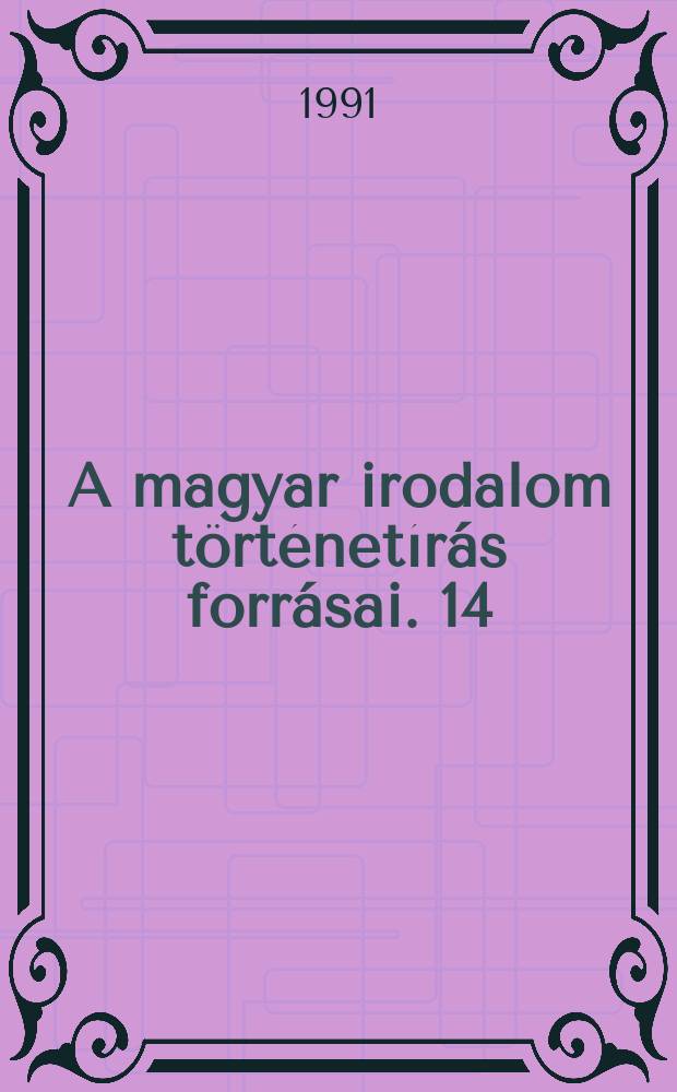 A magyar irodalom történetírás forrásai. 14 : Irodalmi tanulmányok-és pályaképek