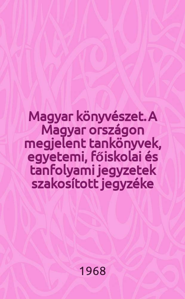 Magyar könyvészet. A Magyar országon megjelent tankönyvek , egyetemi, főiskolai és tanfolyami jegyzetek szakosított jegyzéke : Közreadja az Országos Széchényi könyvtan