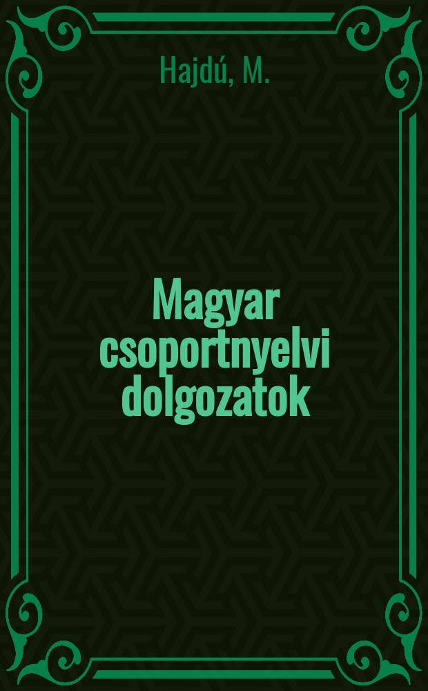 Magyar csoportnyelvi dolgozatok : Kiad az ELTE , Magy nyelvtörteneti es nyelvjarasi tanszéke valamint az MTA nyelvtudomanyi int. 15 : Nyelvjárástörténet szóvégek és följegyzések