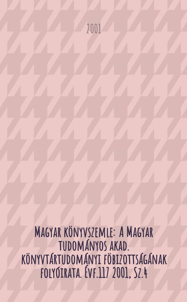 Magyar könyvszemle : A Magyar tudományos akad. könyvtártudományi föbizottságának folyóirata. Évf.117 2001, Sz.4