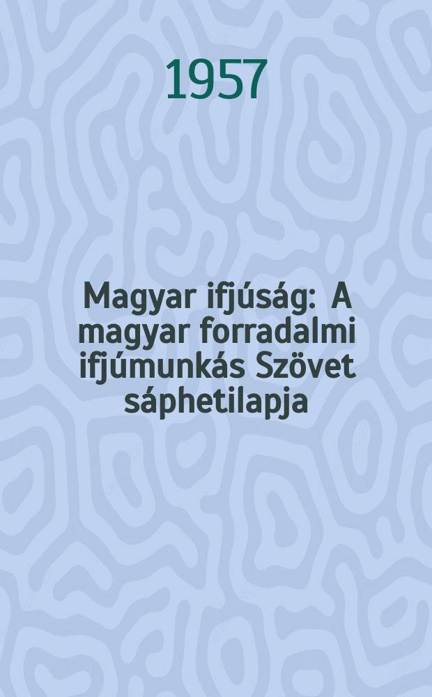 Magyar ifjúság : A magyar forradalmi ifjúmunkás Szövet sáphetilapja