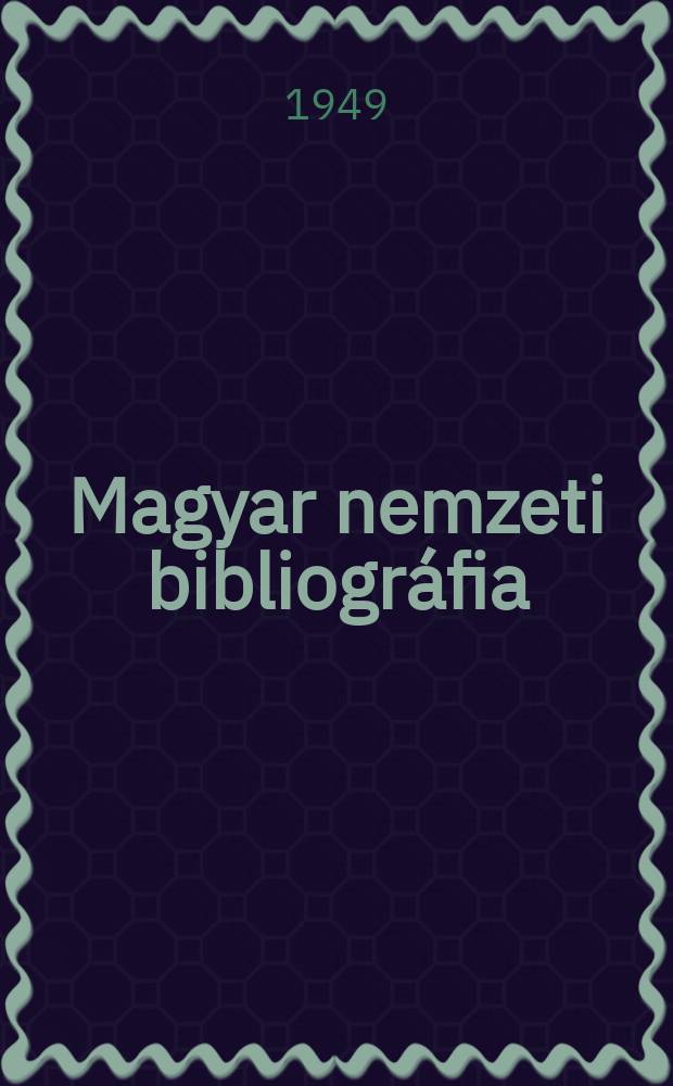 Magyar nemzeti bibliográfia : Bibliográfia hungarica kiadja az Országos Széchényi könyvtár