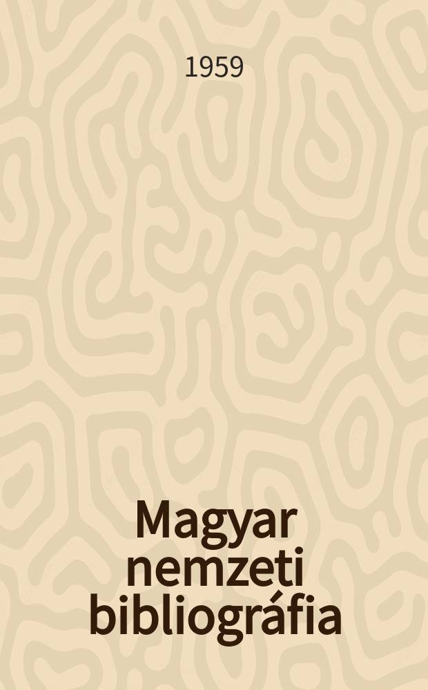Magyar nemzeti bibliográfia : Bibliográfia hungarica kiadja az Országos Széchényi könyvtár. 1959, Füz.10