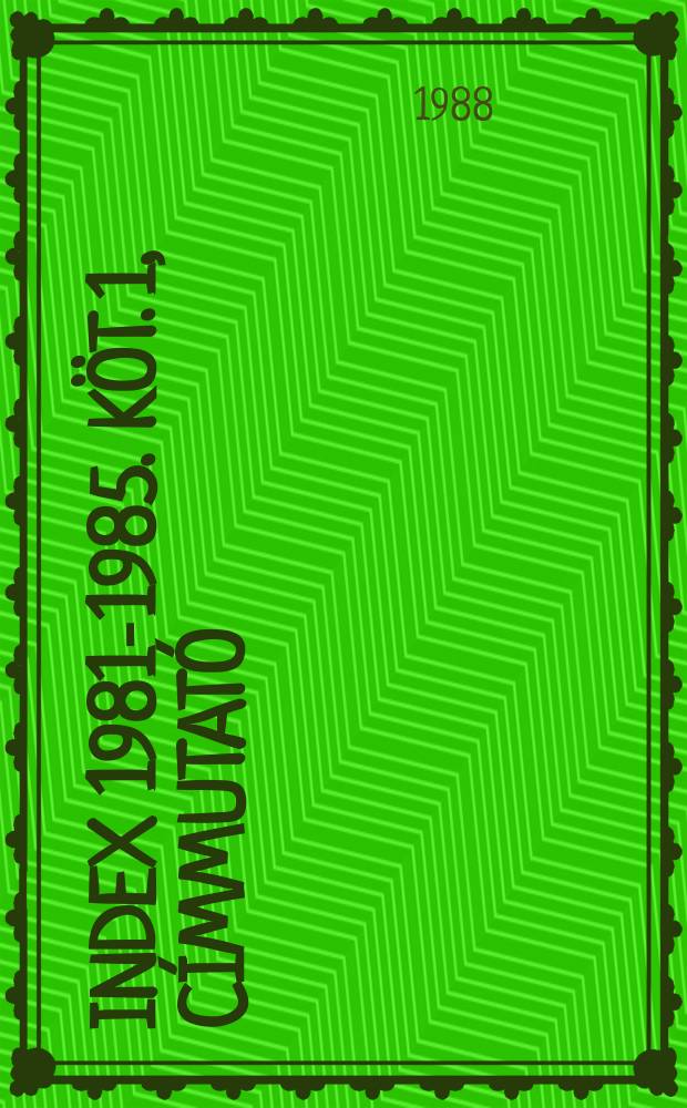 Index 1981-1985. Köt. 1, Címmutató