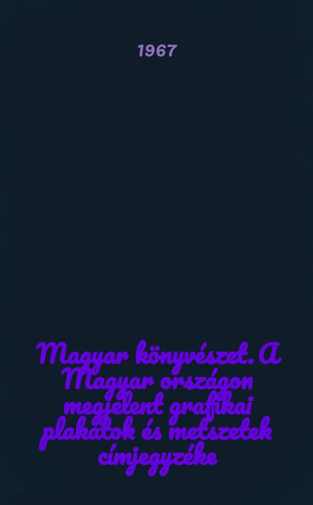 Magyar könyvészet. A Magyar országon megjelent grafikai plakátok és metszetek címjegyzéke : Közreadja az Országos Széchényi könyvtár
