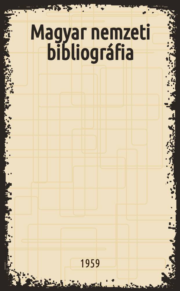 Magyar nemzeti bibliogr&aacute;fia : Bibliogr&aacute;fia hungarica kiadja az Orsz&aacute;gos Sz&eacute;ch&eacute;nyi k&ouml;nyvt&aacute;r. 1959, F&uuml;z.6