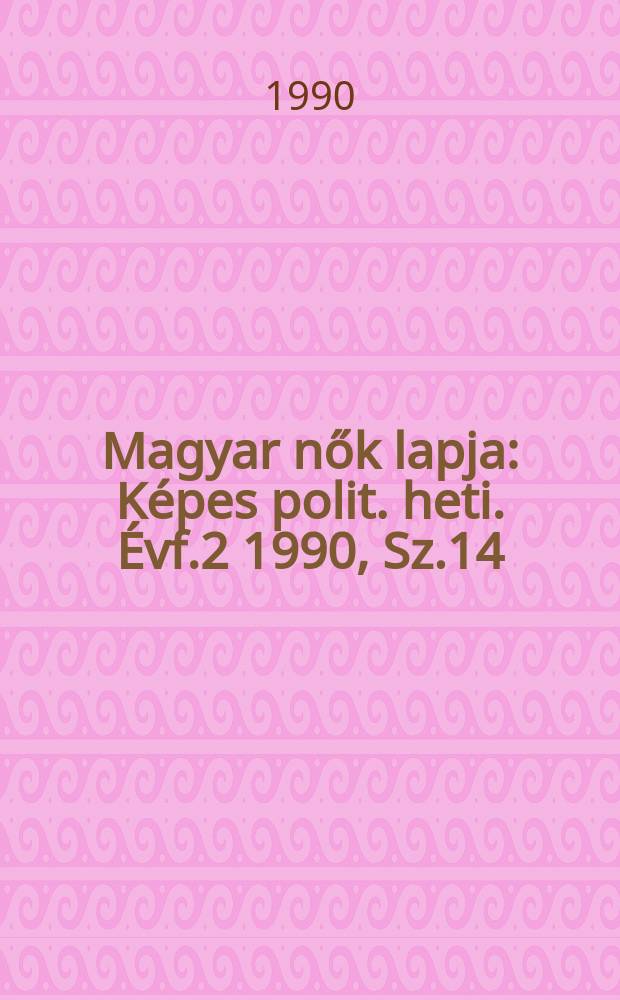Magyar nők lapja : K&eacute;pes polit. heti. &Eacute;vf.2 1990, Sz.14