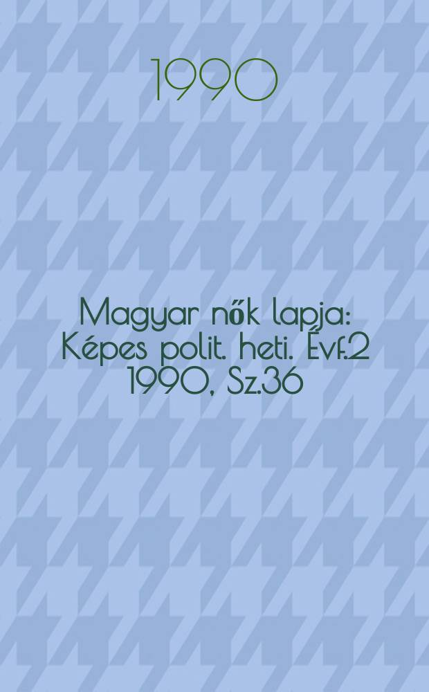 Magyar nők lapja : Képes polit. heti. Évf.2 1990, Sz.36