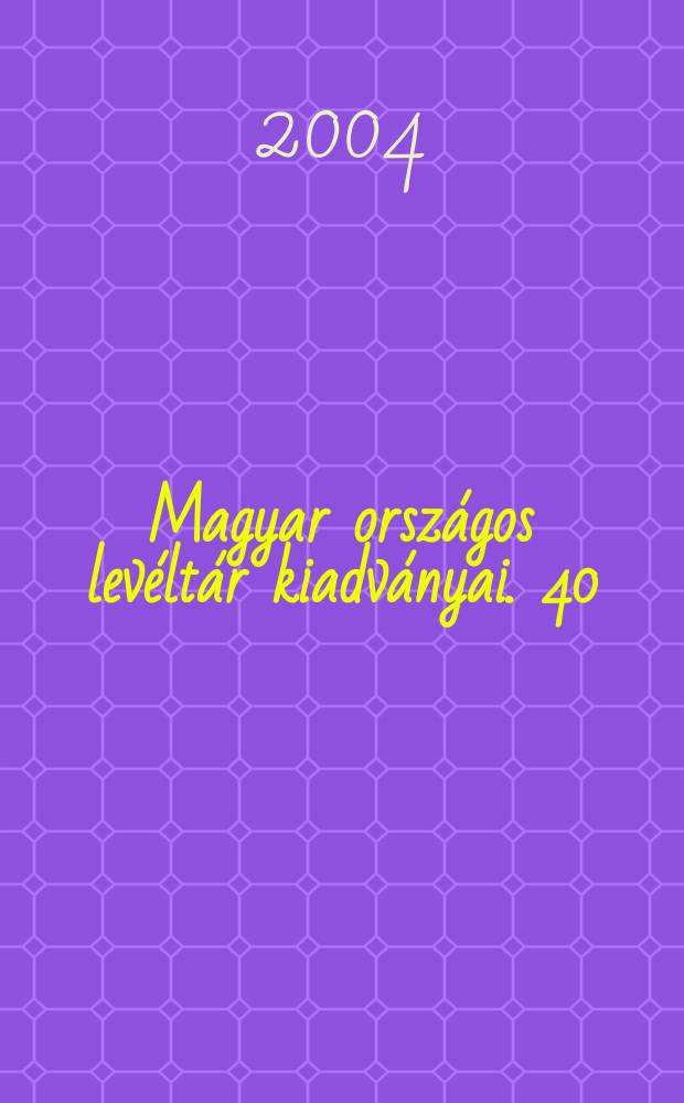 Magyar országos levéltár kiadványai. 40 : Erdélyi okmánytár