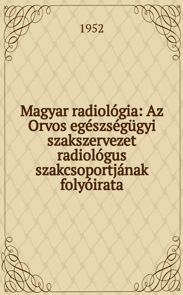 Magyar radiológia : Az Orvos egészségügyi szakszervezet radiológus szakcsoportjának folyóirata