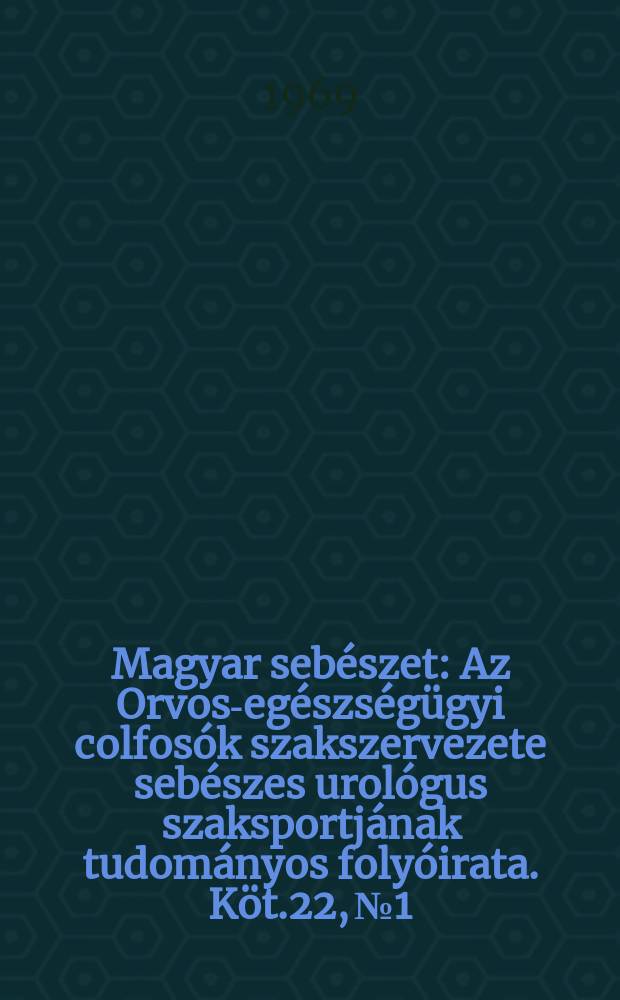 Magyar sebészet : Az Orvos-egészségügyi colfosók szakszervezete sebészes urológus szaksportjának tudományos folyóirata. Köt.22, №1