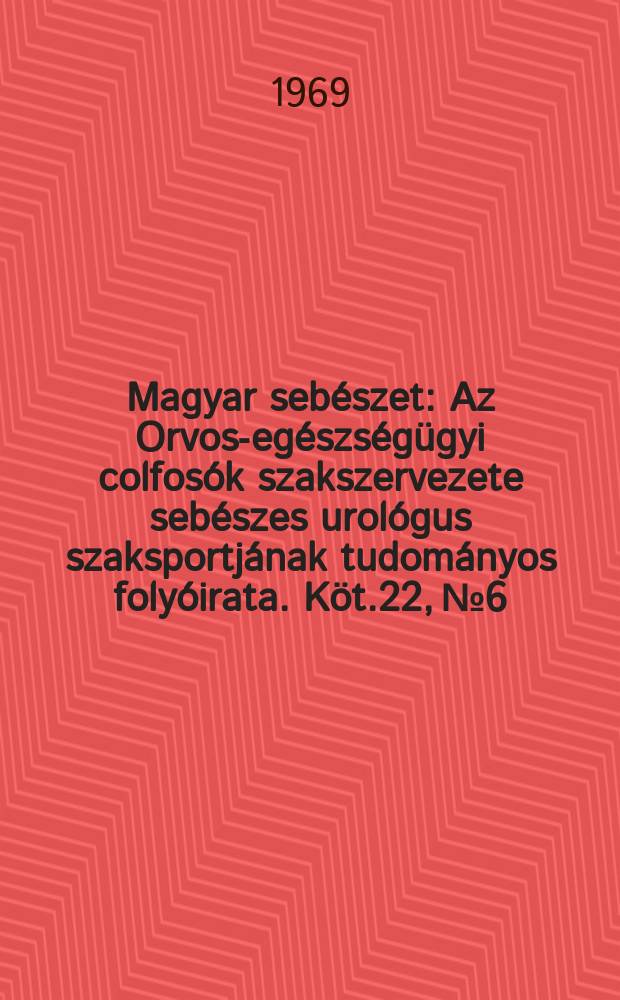 Magyar sebészet : Az Orvos-egészségügyi colfosók szakszervezete sebészes urológus szaksportjának tudományos folyóirata. Köt.22, №6