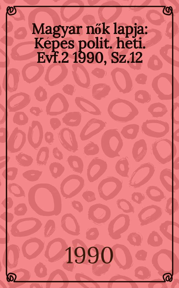 Magyar nők lapja : Képes polit. heti. Évf.2 1990, Sz.12