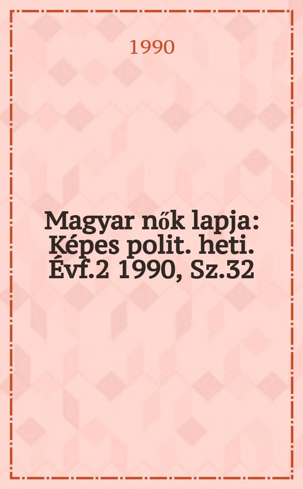 Magyar nők lapja : Képes polit. heti. Évf.2 1990, Sz.32