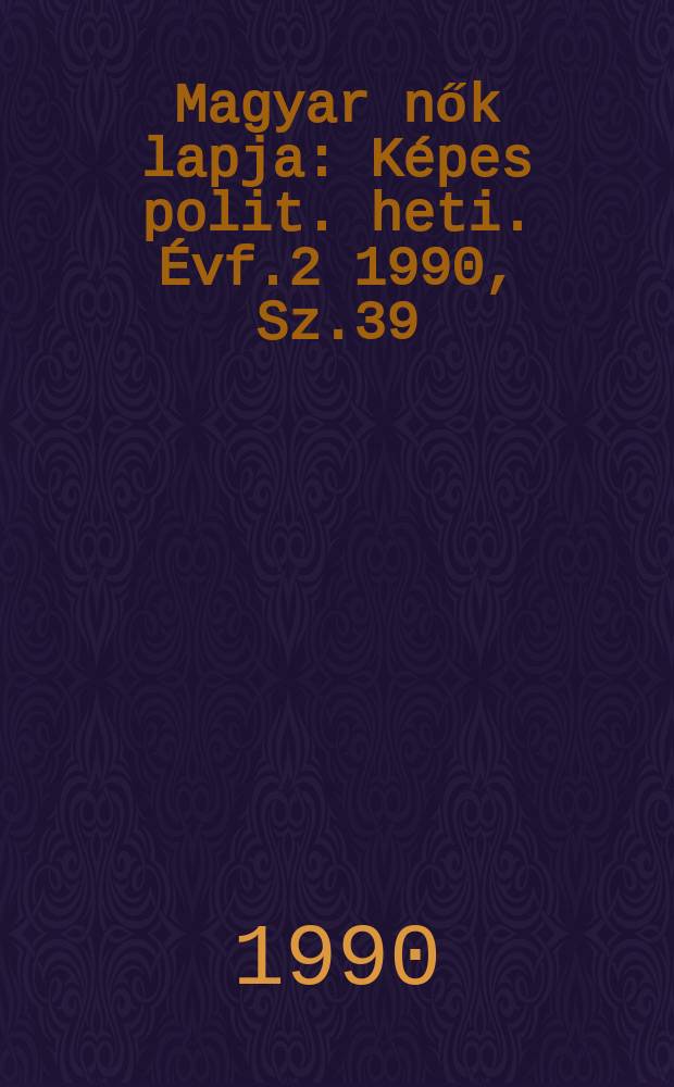 Magyar nők lapja : Képes polit. heti. Évf.2 1990, Sz.39