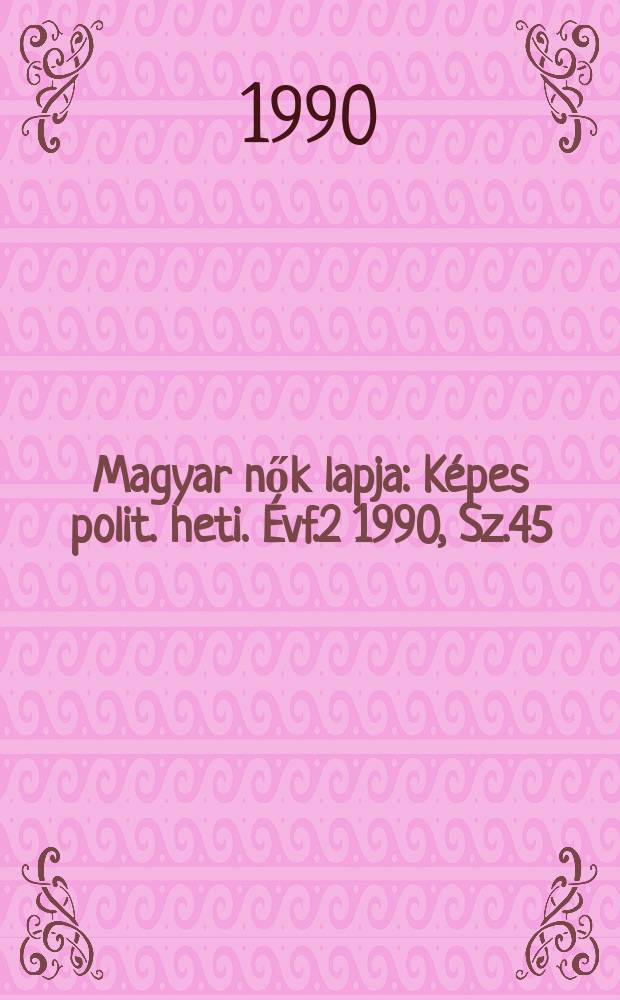 Magyar nők lapja : Képes polit. heti. Évf.2 1990, Sz.45