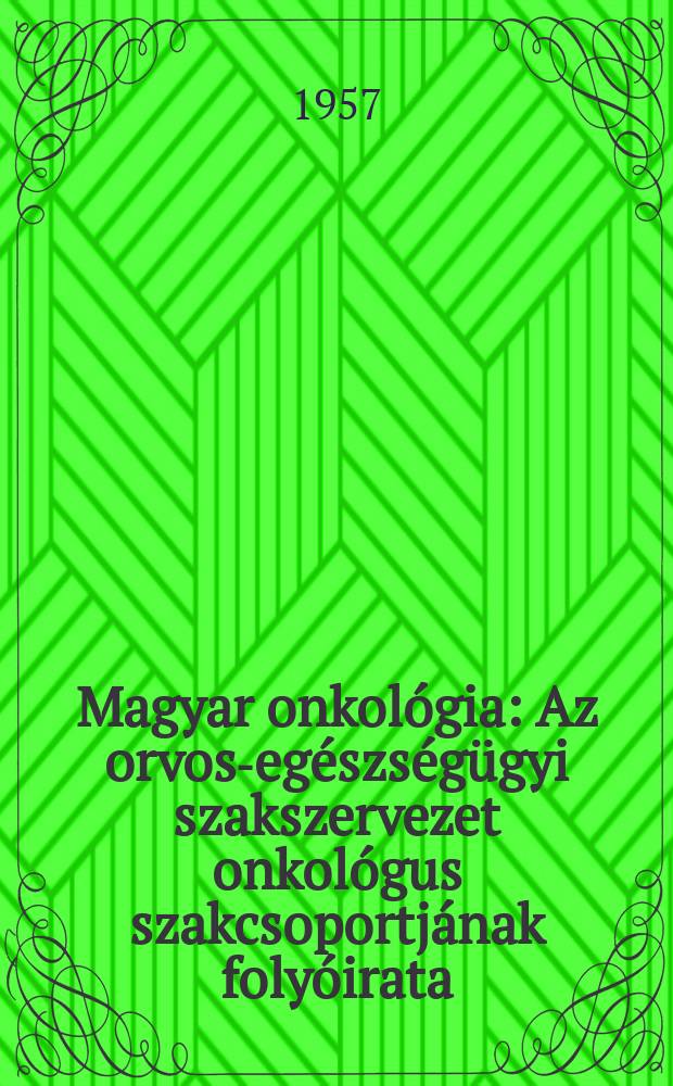 Magyar onkológia : Az orvos-egészségügyi szakszervezet onkológus szakcsoportjának folyóirata