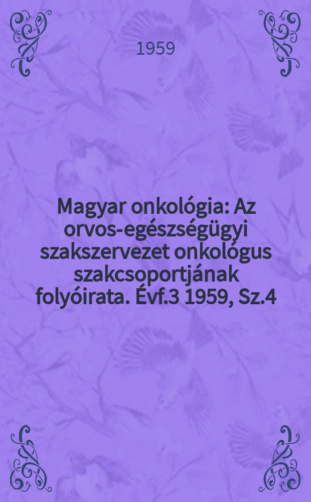 Magyar onkológia : Az orvos-egészségügyi szakszervezet onkológus szakcsoportjának folyóirata. Évf.3 1959, Sz.4