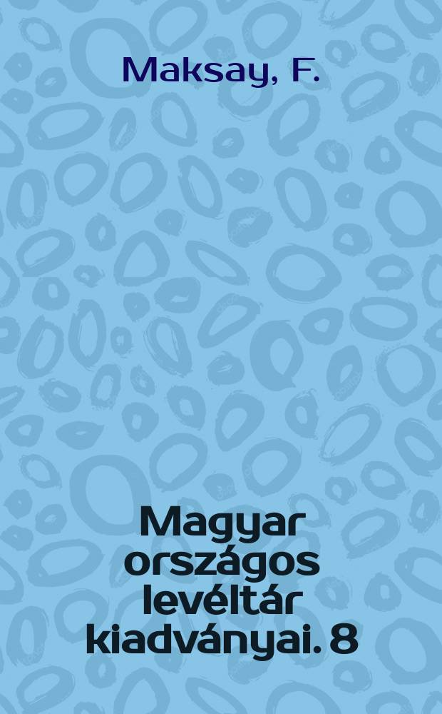 Magyar országos levéltár kiadványai. 8 : A Magyar kamaraarchívuma