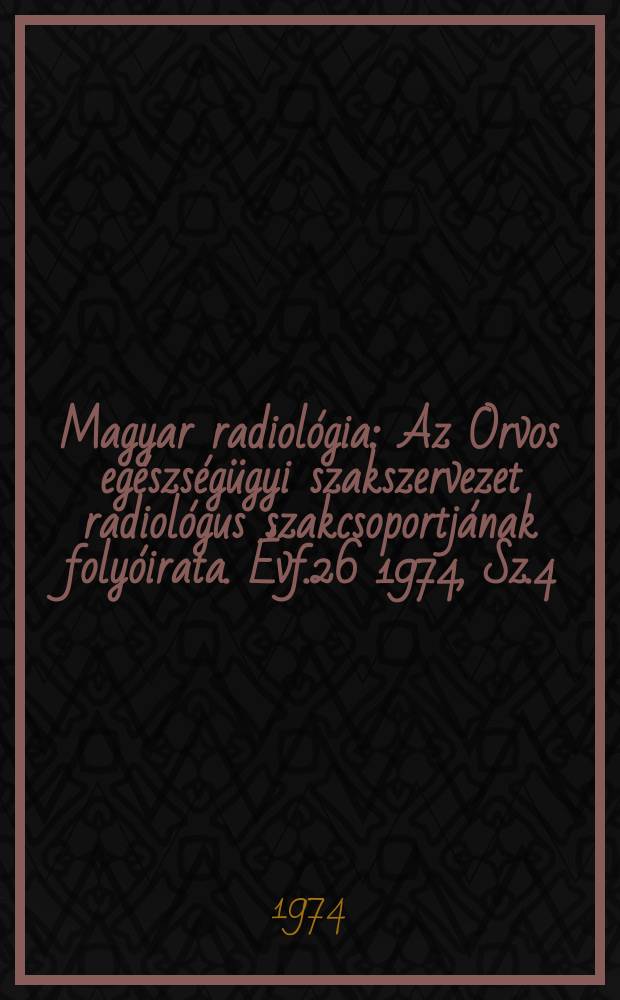 Magyar radiológia : Az Orvos egészségügyi szakszervezet radiológus szakcsoportjának folyóirata. Évf.26 1974, Sz.4