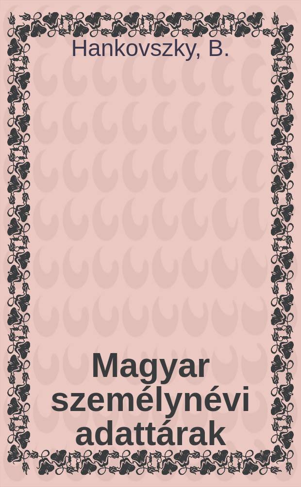 Magyar szem&eacute;lyn&eacute;vi adatt&aacute;rak : Kiadja az ELTE Magyar nyelv&eacute;szeti tansz&eacute;kcsoport N&eacute;vkutat&oacute; munkak&ouml;z&ouml;ss&eacute;ge. 17 : R&aacute;baszentmihǎly keresztnevei (1725-1970)