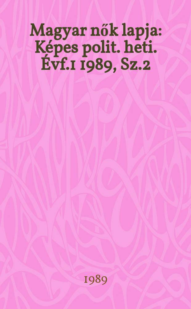 Magyar nők lapja : Képes polit. heti. Évf.1 1989, Sz.2
