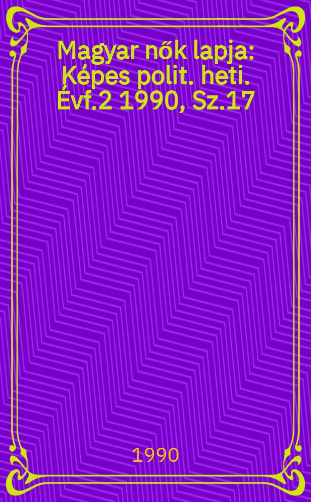 Magyar nők lapja : Képes polit. heti. Évf.2 1990, Sz.17