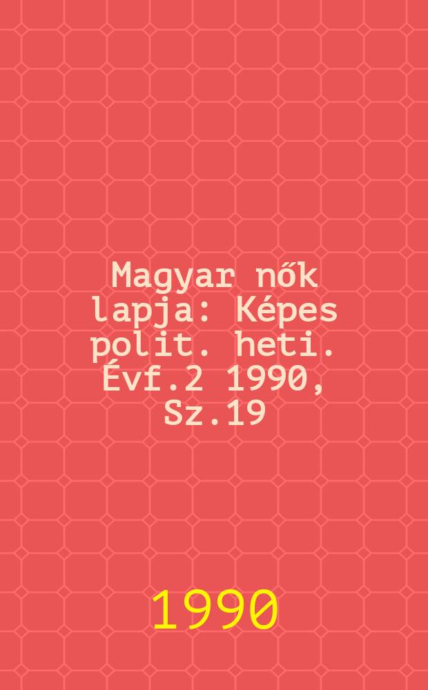 Magyar nők lapja : K&eacute;pes polit. heti. &Eacute;vf.2 1990, Sz.19